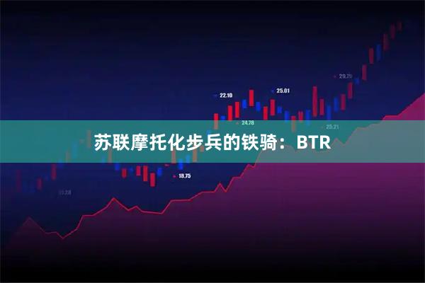 苏联摩托化步兵的铁骑：BTR