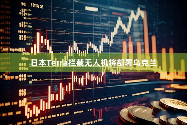 日本Terra拦截无人机将部署乌克兰